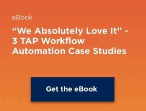 “We Absolutely Love It” – 3 TAP Workflow Automation Case Studies