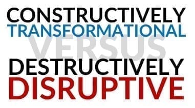 Constructively Transformational versus Destructively Distruptive
